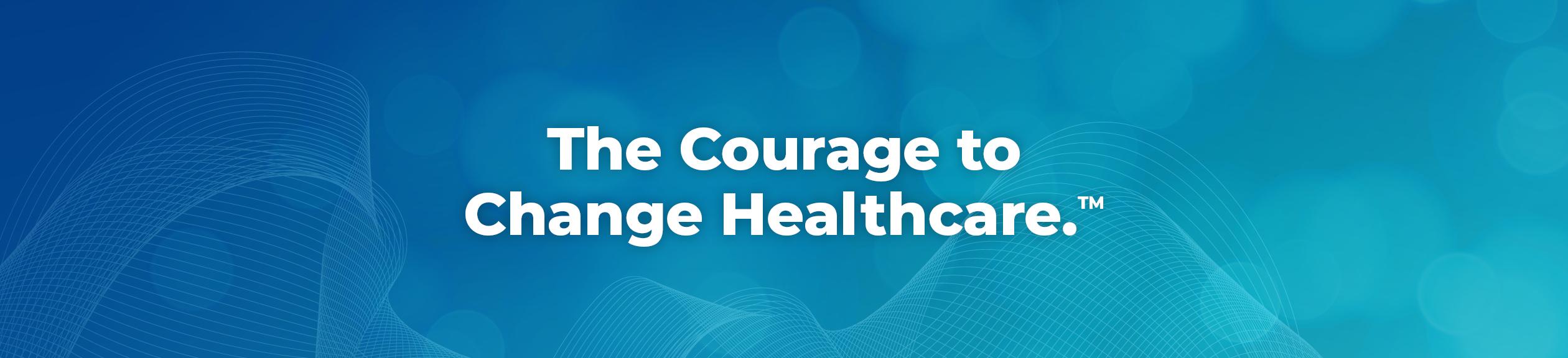 the courage to change healthcare